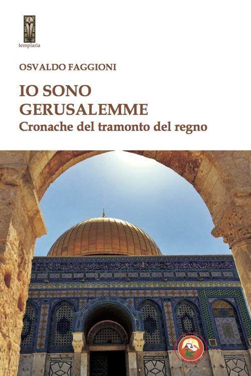 Io sono Gerusalemme. Cronache del tramonto del regno - Osvaldo Faggioni - copertina
