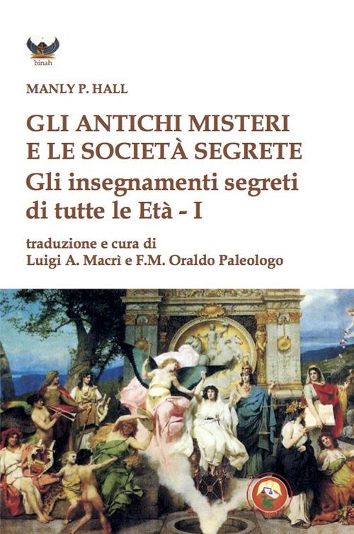 Gli antichi Misteri e le società segrete. Gli insegnamenti segreti di tutte le Età - Manly Palmer Hall - copertina