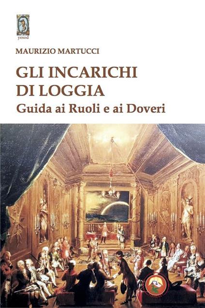 Gli incarichi di loggia. Guida ai ruoli e ai doveri - Maurizio Martucci - copertina