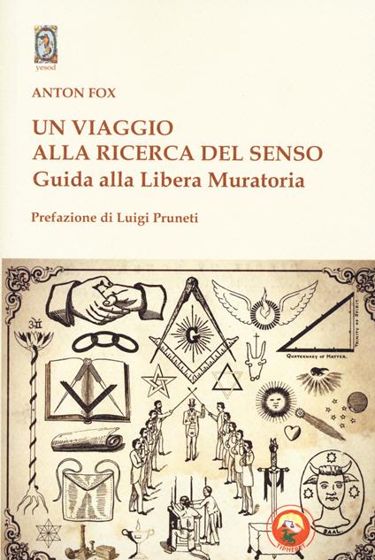Un viaggio alla ricerca del senso. Guida alla Libera Muratoria - Anton Fox - copertina