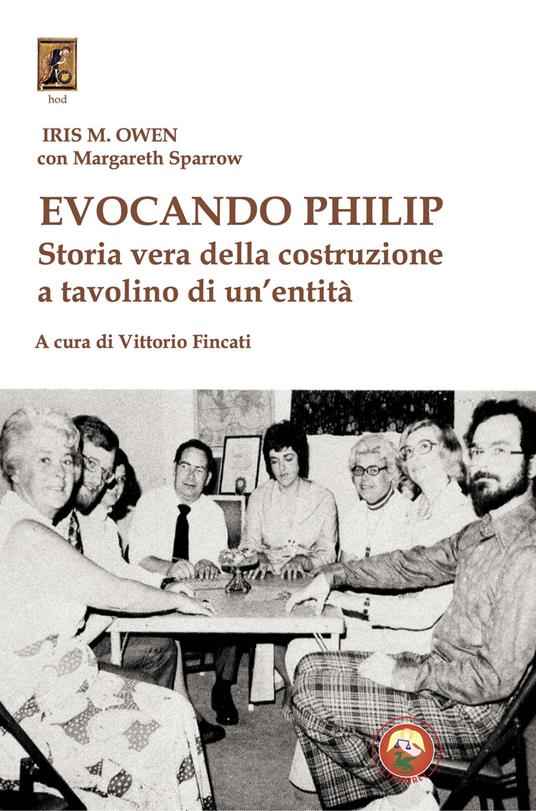 Evocando Philip. Storia vera della costruzione a tavolino di un'entità - Iris Owen - copertina