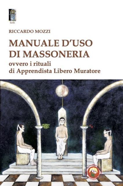 Manuale d'uso di Massoneria. Ovvero i rituali di Apprendista Libero Muratore - Riccardo Mozzi - copertina
