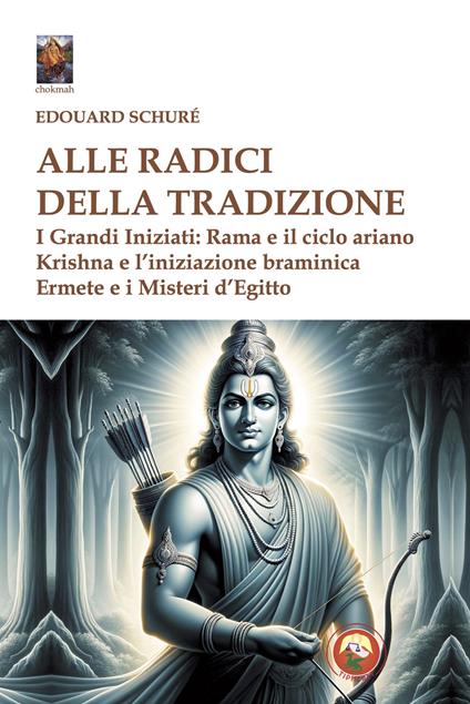 Alle radici della tradizione. I grandi iniziati: Rama e il ciclo ariano, Krishna e l'iniziazione braminica, Ermete e i misteri d'Egitto - Édouard Schuré - copertina