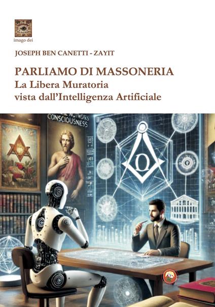 Parliamo di massoneria. La Libera Muratoria vista dall'intelligenza artificiale - Joseph Ben Canetti,Zayit - copertina