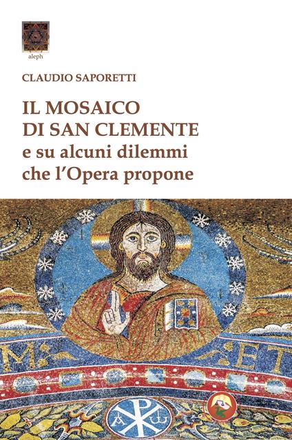Il mosaico di San Clemente. Su alcuni dilemmi che l'opera propone - Claudio Saporetti - copertina