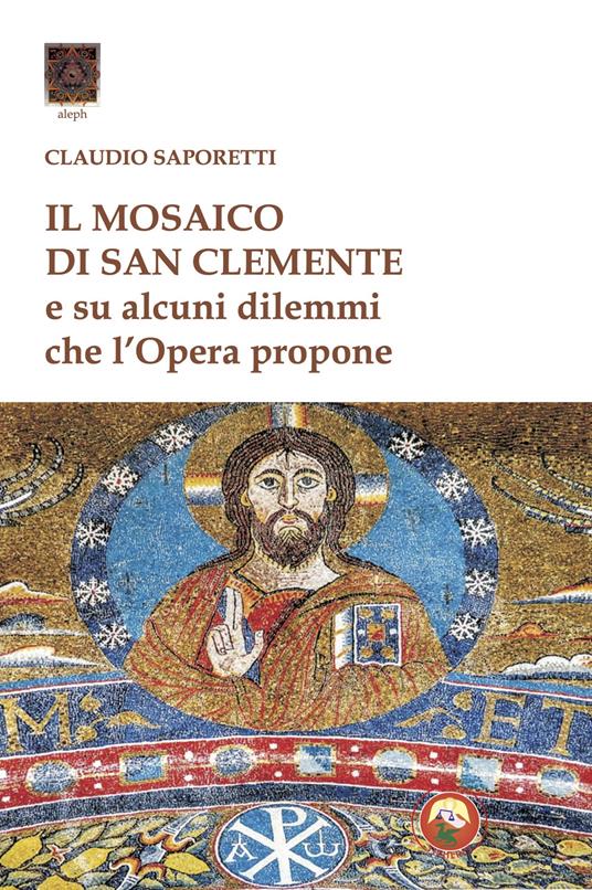 Il mosaico di San Clemente. Su alcuni dilemmi che l'opera propone - Claudio Saporetti - copertina