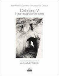 Celestino V. Il gran segreto del cielo. Ediz. illustrata - Jean-Paul Di Gaetano,Vincenzo Del Giudice - copertina
