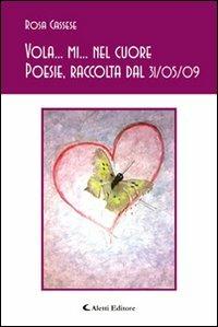 Vola... mi... nel cuore. Poesie, raccolta dal 31/05/2009 - Rosa Cassese - copertina