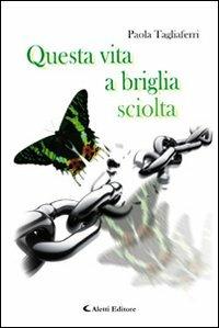 Questa vita a briglia sciolta - Paola Tagliaferri - copertina