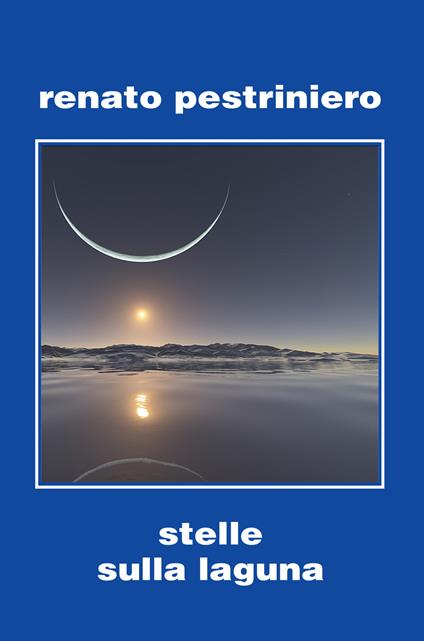 Stelle sulla laguna. Ediz. integrale - Renato Pestriniero - copertina