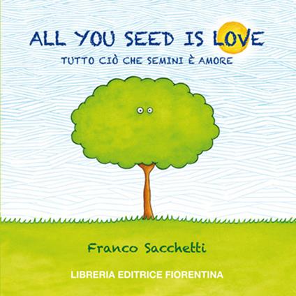 All you seed is love. Tutto ciò che semini è amore - Franco Sacchetti - copertina