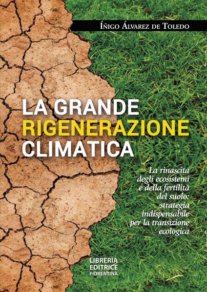 La grande rigenerazione climatica. La rinascita degli ecosistemi e della fertilità del suolo: strategia indispensabile per la transizione ecologica - Inigo Alvarez de Toledo - copertina