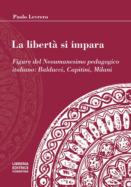 La libertà si impara. Figure del neoumanesimo pedagogico: Balducci, Capitini, Milani - Paolo Levrero - copertina