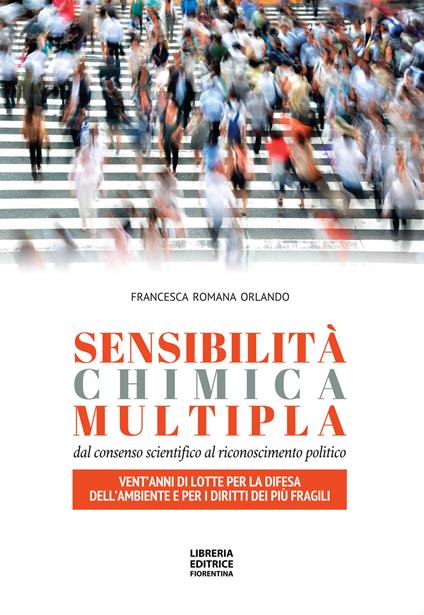 Sensibilità chimica multipla. Dal consenso scientifico al riconoscimento politico. Vent’anni di lotte per la difesa dell’ambiente e per i diritti dei più fragili - Francesca Romana Orlando - copertina
