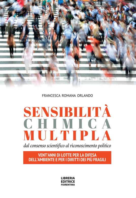 Sensibilità chimica multipla. Dal consenso scientifico al riconoscimento politico. Vent’anni di lotte per la difesa dell’ambiente e per i diritti dei più fragili - Francesca Romana Orlando - copertina