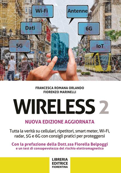 Wireless 2. Tutta la verità su cellulari, ripetitori, smart-meter, Wi-Fi, radar, 5G e 6G con consigli pratici per proteggersi - Francesca Romano Orlando,Fiorenzo Marinelli - copertina