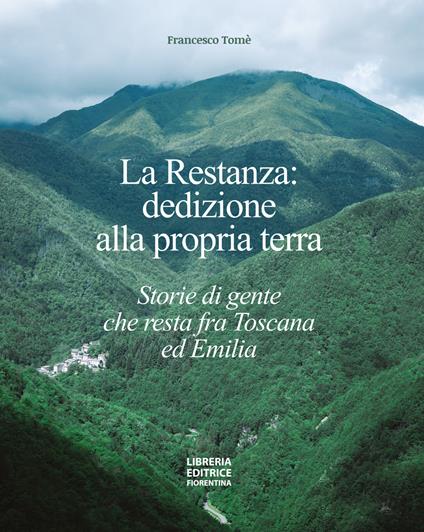 La restanza: dedizione alla propria terra. Storie di gente che resta fra Toscana ed Emilia - Francesco Tomè - copertina