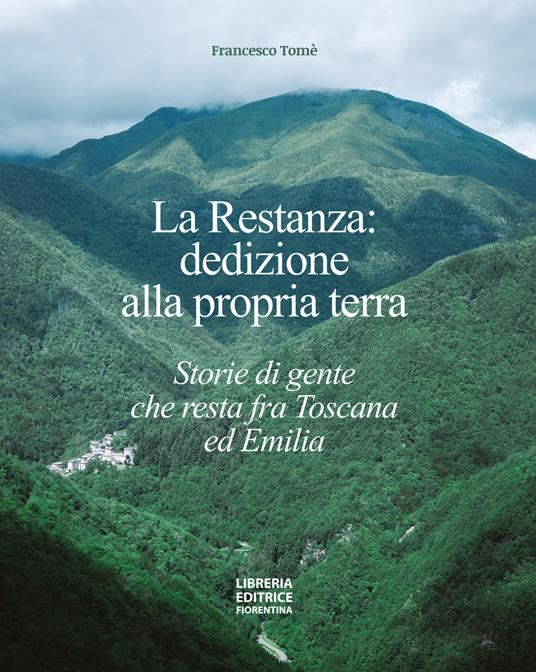 La restanza: dedizione alla propria terra. Storie di gente che resta fra Toscana ed Emilia - Francesco Tomè - copertina