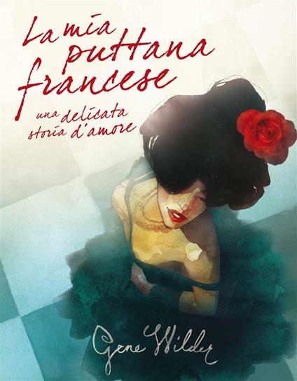 La mia puttana francese. Una delicata storia d'amore - Gene Wilder,L. Rodriguez,A. Olivieri Sangiacomo - ebook