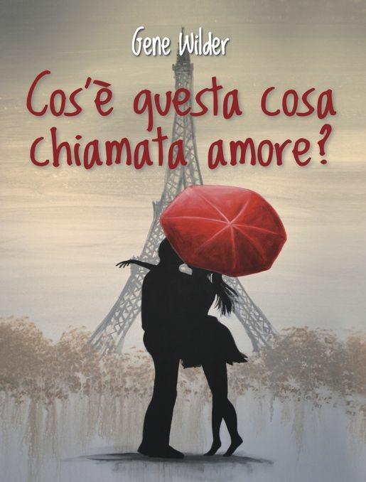 Cos'è questa cosa chiamata amore? - Gene Wilder,Federica Ressi - ebook