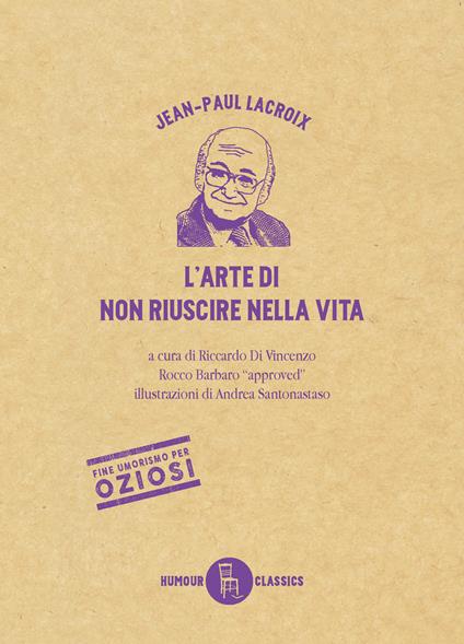 L' arte di non riuscire nella vita. Ediz. illustrata - Jean-Paul Lacroix,Riccardo Di Vincenzo,Andrea Santonastaso,Marialisa Pedroni Zanuso - ebook