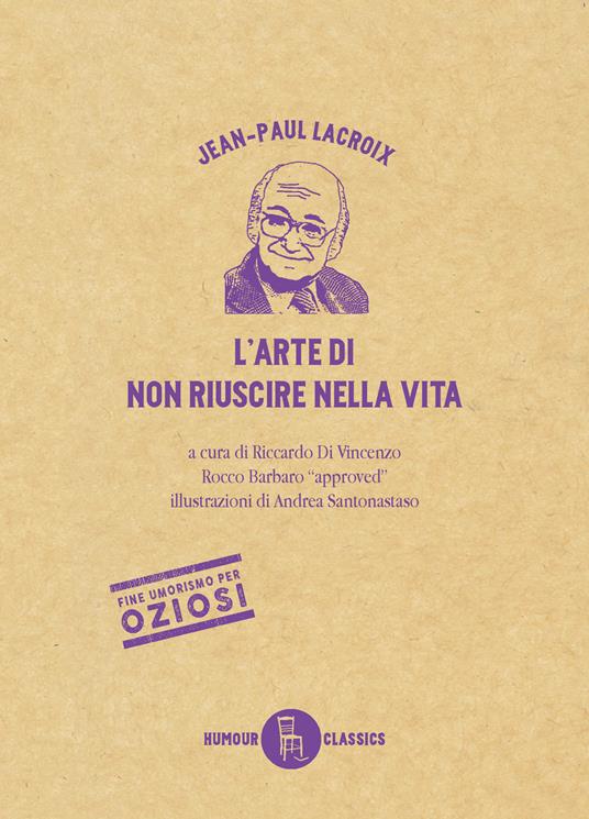 L' arte di non riuscire nella vita. Ediz. illustrata - Jean-Paul Lacroix,Riccardo Di Vincenzo,Andrea Santonastaso,Marialisa Pedroni Zanuso - ebook
