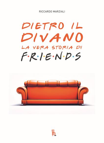 Dietro il divano. La vera storia di Friends - Marziali Riccardo - copertina