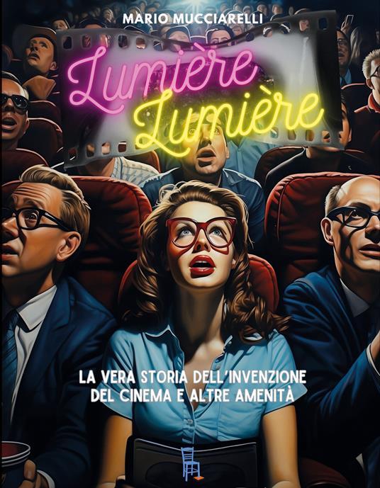 Lumiere lumiere. La vera storia dell'invenzione del cinema e altre amenità - Mario Mucciarelli - ebook