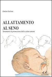Allattamento al seno. Strumento di promozione della salute umana - Giulia Galloni - copertina