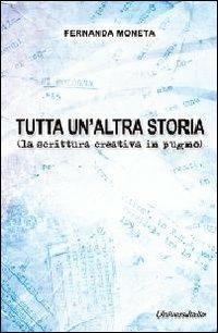 Tutta un'altra storia (la scrittura creativa in pugno) - Fernanda Moneta - copertina