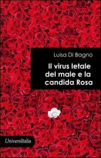 Il virus letale del male e la candida rosa - Luisa Di Bagno - copertina