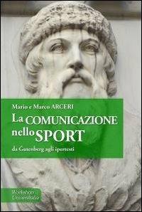 La comunicazione nello sport. Da Gütenberg agli ipertesti - Mario Arceri,Marco Arceri - copertina