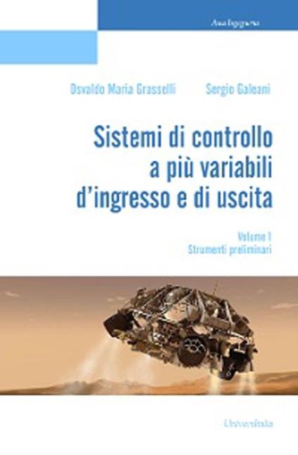 Sistemi di controllo a più variabili d'ingresso e di uscita. Vol. 1: Strumenti preliminari. - Osvaldo Maria Grasselli,Sergio Galeani - copertina