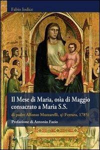 Il mese di Maria, osìa di Maggio consacrato a Maria S.S. di padre Alfonso Muzzarelli, sj (rist. anast. Ferrara, 1785) - copertina
