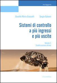 Sistemi di controllo a più ingressi e più uscite. Vol. 3: Stabilizzazione ottima. - Osvaldo Maria Grasselli,Sergio Galeani - copertina