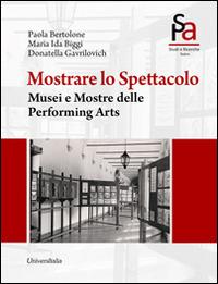 Mostrare lo spettacolo. Musei e mostre delle performing arts - Donatella Gavrilovich - copertina