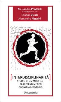 Interdisciplinarità. Studio di un modello di apprendimento cognitivo-motorio - Alessandro Pontrelli,Cristina Vicari,Alessandro Naspini - copertina