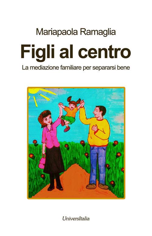 Figli al centro. La mediazione familiare per separarsi bene - Mariapaola Ramaglia - copertina