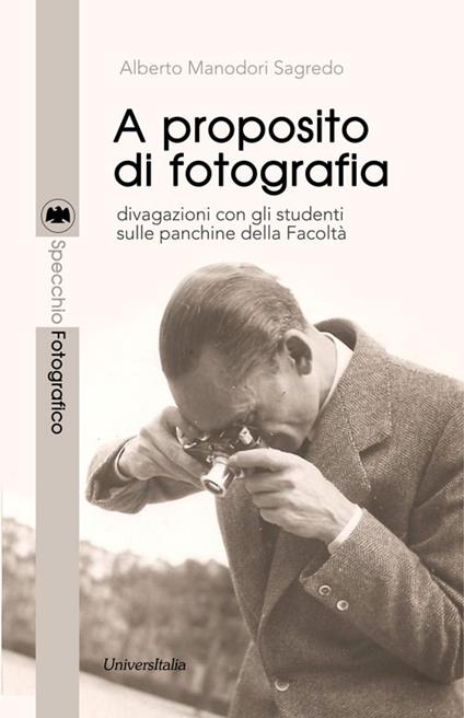 A proposito di fotografia. Divagazioni con gli studenti sulle panchine della Facoltà - Alberto Manodori Sagredo - copertina
