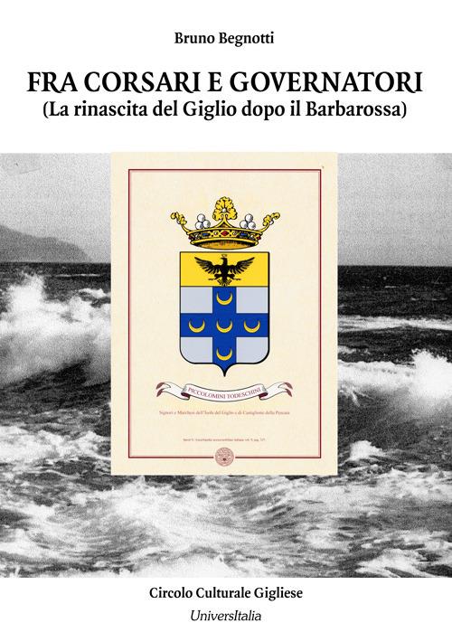 Fra corsari e governatori. La rinascita del Giglio dopo il Barbarossa - Bruno Begnotti - copertina