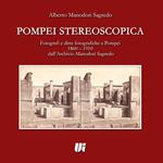 Pompei stereoscopica. Fotografi e ditte fotografiche a Pompei 1860-1910 dall'archivio Manodori Sagredo