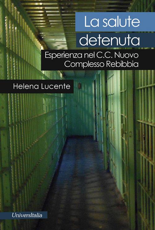 La salute detenuta. Esperienza nel C.C. nuovo complesso Rebibbia - Helena Lucente - copertina
