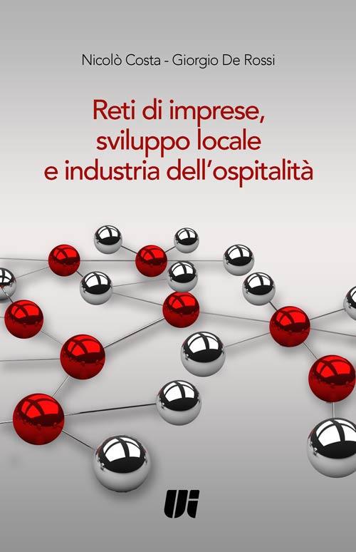 Reti di imprese, sviluppo locale e industria dell'ospitalità - Nicolò Costa,Giorgio De Rossi - copertina