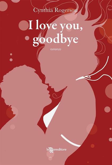 I love you, goodbye - Cynthia Rogerson,M. Timperi - ebook