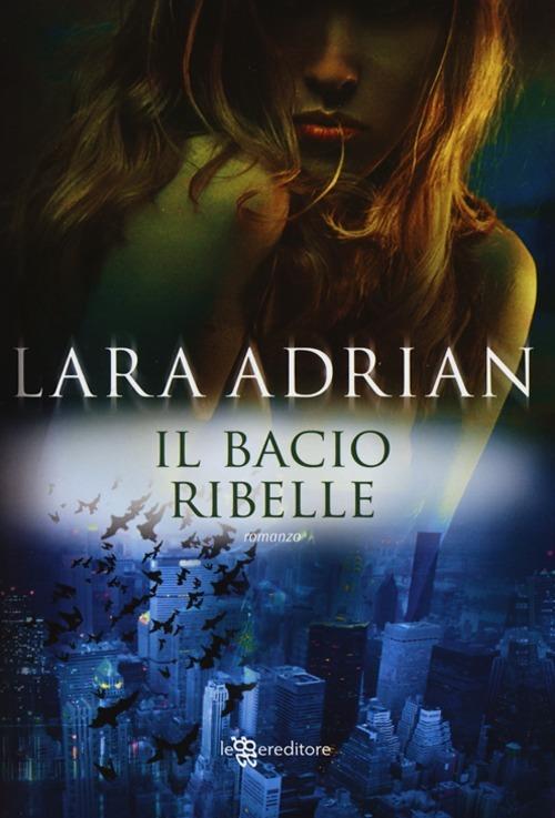 Il bacio ribelle - Lara Adrian - copertina