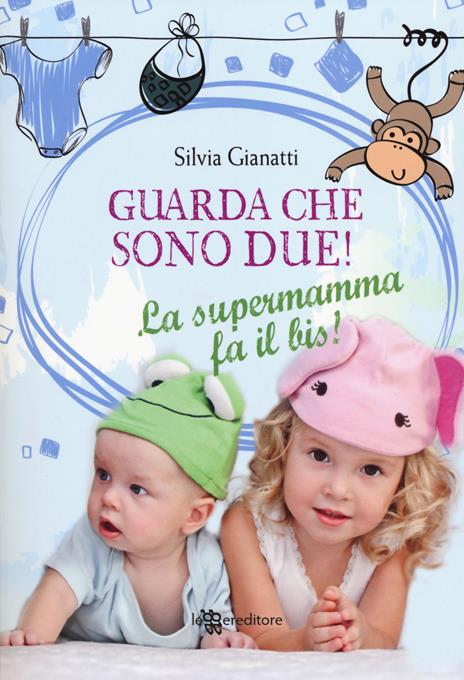 Guarda che sono due! La supermamma fa il bis! - Silvia Gianatti - copertina
