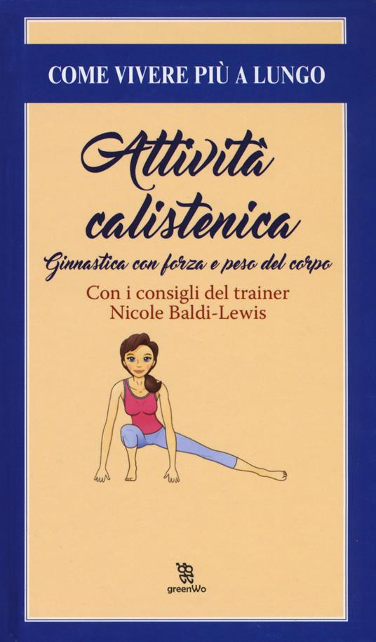 Attività calistenica. Ginnastica con forza e peso del corpo - Nicole Baldi Lewis - copertina