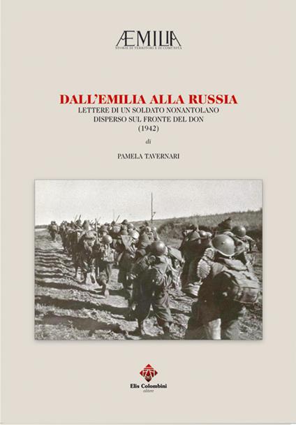 Dall'Emilia alla Russia. Lettere di un soldato nonantolano disperso sul fronte del Don (1942) - Pamela Tavernari - copertina