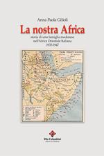 La nostra Africa. Storia di una famiglia modenese nell'Africa Orientale Italiana 1935-1947