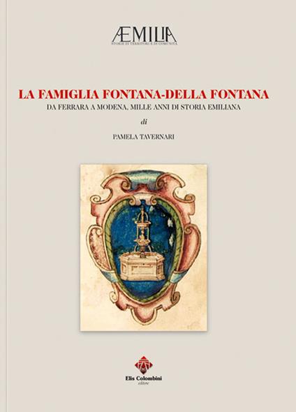 La famiglia Fontana-Della Fontana. Da Ferrara a Modena, mille anni si storia emiliana - Pamela Tavernari - copertina
